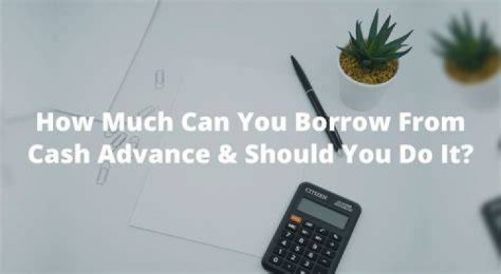 How much can you borrow from cash advance?